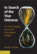 In Search of the True Universe: The Tools, Shaping, and Cost of Cosmological Thought