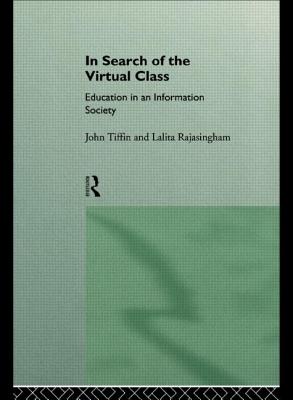 In Search of the Virtual Class: Education in an Information Society - Rajasingham, Lalita, and Tiffin, John