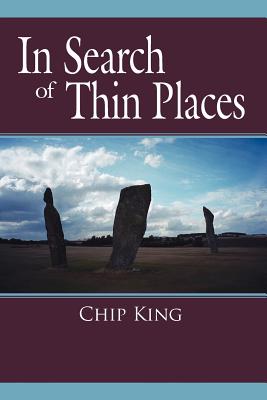 In Search of Thin Places - King, Chip