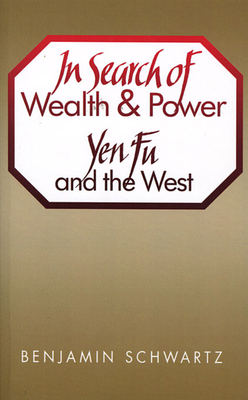 In Search of Wealth and Power: Yen Fu and the West - Schwartz, Benjamin I