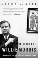 In Search of Willie Morris: Teh Mercurial Life of a Legendary Writer and Editor