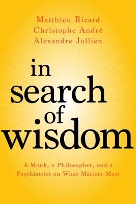 In Search of Wisdom: A Monk, a Philosopher, and a Psychiatrist on What Matters Most - Ricard, Matthieu, and Andre, Christophe