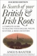 In Search of Your British and Irish Roots: A Complete Guide to Tracing Your English, Welsh, Scottish and Irish Ancestors