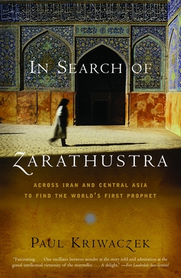 In Search of Zarathustra: Across Iran and Central Asia to Find the World's First Prophet - Kriwaczek, Paul