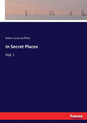 In Secret Places: Vol. I - Griffiths, Robert Jones