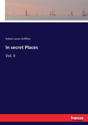 In secret Places: Vol. II - Griffiths, Robert Jones