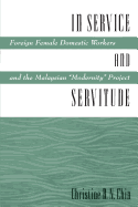 In Service and Servitude: Foreign Female Domestic Workers and the Malaysian "Modernity Project"