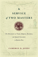In Service of Two Masters: The Missionaries of Ocopa, Indigenous Resistance, and Spanish Governance in Bourbon Peru