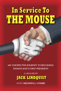 In Service to the Mouse: My Unexpected Journey to Becoming Disneyland's First President: A Memoir