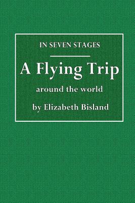 In Seven Stages. a Flying Trip Around the World - Bisland, Elizabeth