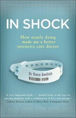 In Shock: How Nearly Dying Made Me a Better Intensive Care Doctor - Awdish, Rana, Dr.