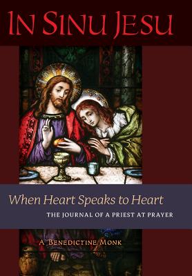 In Sinu Jesu: When Heart Speaks to Heart-The Journal of a Priest at Prayer - A Benedictine Monk