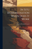 In Situ Bioremediation When Does It Work