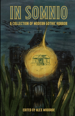 In Somnio: A Collection of Modern Gothic Horror - Woodroe, Alex (Editor), and Ward, Antonia Rachel (Foreword by)
