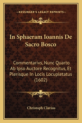 In Sphaeram Ioannis de Sacro Bosco: Commentarivs, Nunc Quarto AB Ipso Auctore Recognitus, Et Plerisque in Locis Locupletatus (1602) - Clavius, Christoph