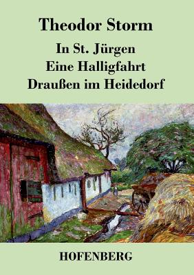 In St. Jrgen / Eine Halligfahrt / Drauen im Heidedorf - Storm, Theodor