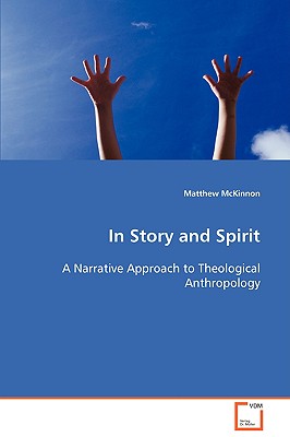 In Story and Spirit A Narrative Approach to Theological Anthropology - McKinnon, Matthew