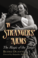 In Strangers' Arms: The Magic of the Tango