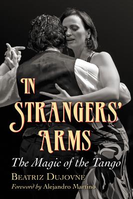 In Strangers' Arms: The Magic of the Tango - Dujovne, Beatriz