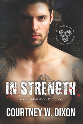 In Strength: A Friends to Lovers Dark M/M Gay Romance (Kings of Boston: Book 3) - Dixon, Courtney W