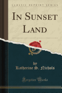 In Sunset Land (Classic Reprint)
