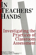 In Teachers Hands: Investigating the Practices of Classroom Assessment