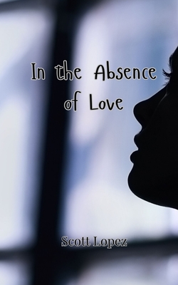 In the Absence of Love - Lopez, Scott