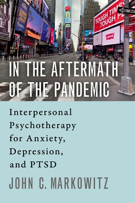 In the Aftermath of the Pandemic: Interpersonal Psychotherapy for Anxiety, Depression, and Ptsd - Markowitz, John C