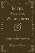 In the Alaskan Wilderness (Classic Reprint)