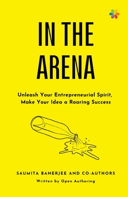 In the Arena: Unleash your entrepreneurial spirit, make your idea a roaring success - Banerjee, Saumita