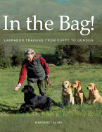 In the Bag!: Labrador Training from Puppy to Gundog