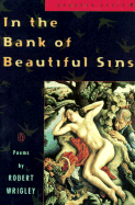 In the Bank of Beautiful Sins: Poems - Wrigley, Robert