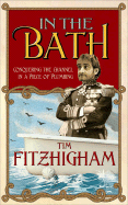 In the Bath: Conquering the Channel in a Piece of Plumbing - Fitzhigham, Tim