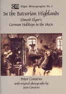 In the Bavarian Highlands: Edward Elgar's German Holidays in the 1890's - Greaves, Peter