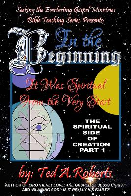 In the Beginning: It Was Spiritual from the Very Start - Roberts, Ted a