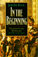 In the Beginning: The Advent of the Modern Age, Europe in the 1840's - Blum, Jerome