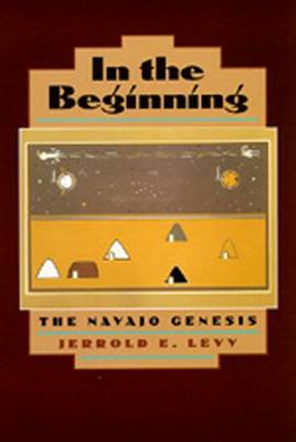 In the Beginning: The Navajo Genesis - Levy, Jerrold E