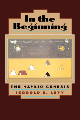 In the Beginning: The Navajo Genesis - Levy, Jerrold E