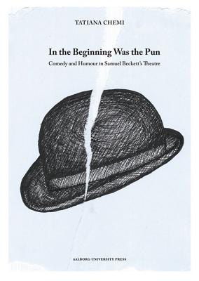 In the Beginning Was the Pun: Comedy & Humour in Samuel Beckett's Theatre - Chemi, Tatiana, PhD