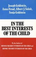 In the Best Interests of the Child - Goldstein, Joseph, and Freud, Anna, and Solnit, Albert J, Dr., M.D.