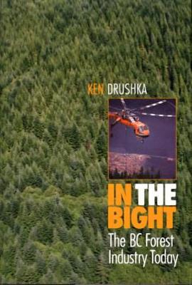 In the Bight: The BC Forest Industry Today - Drushka, Ken