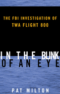 In the Blink of an Eye: The FBI Investigation of TWA Flight 800