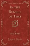 In the Bundle of Time (Classic Reprint)