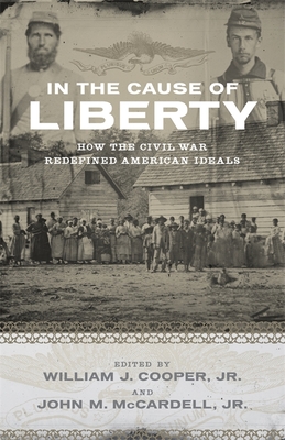 In the Cause of Liberty: How the Civil War Redefined American Ideals - Cooper, William J, Professor (Editor), and McCardell, John M (Editor)