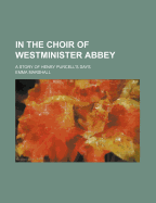 In the Choir of Westminister Abbey: A Story of Henry Purcell's Days