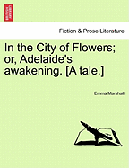 In the City of Flowers; Or, Adelaide's Awakening. [A Tale.]