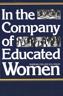 In the Company of Educated Women: A History of Women and Higher Education in America - Solomon, Barbara Miller