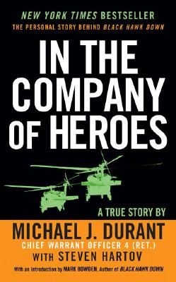 In the Company of Heroes: The Personal Story Behind Black Hawk Down - Durant, Michael J, and Hartov, Steven