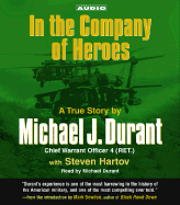 In the Company of Heroes: The True Story of Black Hawk Pilot Michael Durant and the Men Who Fought and Fell at Mogadishu