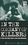 In the Company of Killers: A True Life Story from a Two-Time Murderer